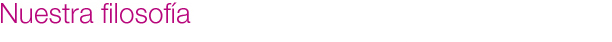 Nuestra filosof&iacute;a